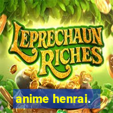 anime henrai.